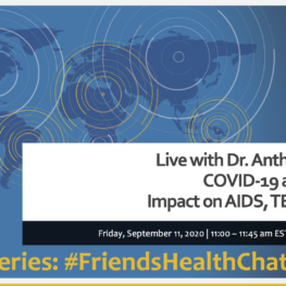 Live with Dr. Anthony S. Fauci: COVID-19 and its Global Impact on AIDS, TB and Malaria, Friday, September 11, 2020, 11:00-11:45 AM EST, New Series: #FriendsHealthChat